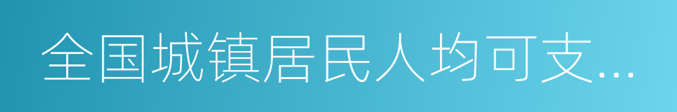 全国城镇居民人均可支配收入的同义词