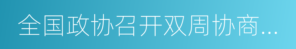 全国政协召开双周协商座谈会的同义词