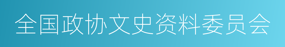 全国政协文史资料委员会的同义词