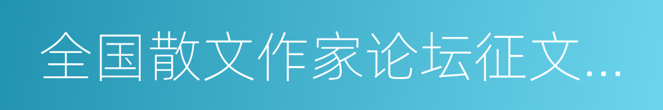 全国散文作家论坛征文大赛的同义词