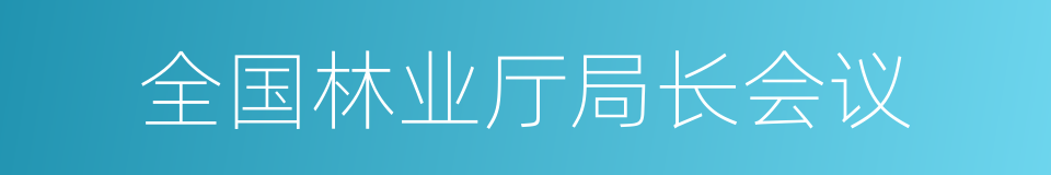 全国林业厅局长会议的同义词