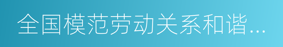 全国模范劳动关系和谐企业的同义词