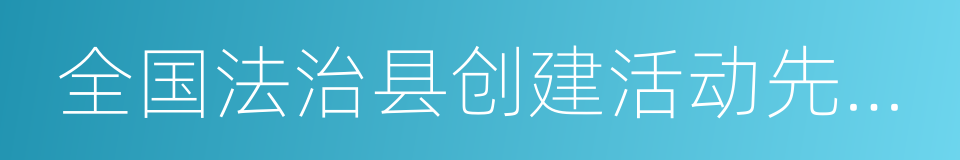 全国法治县创建活动先进单位的同义词