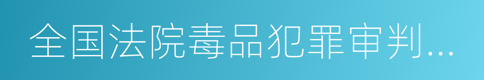 全国法院毒品犯罪审判工作座谈会纪要的同义词