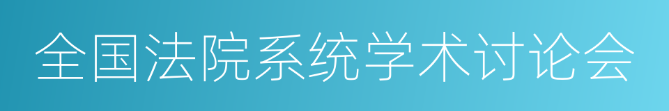 全国法院系统学术讨论会的同义词