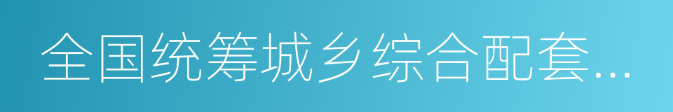 全国统筹城乡综合配套改革试验区的同义词