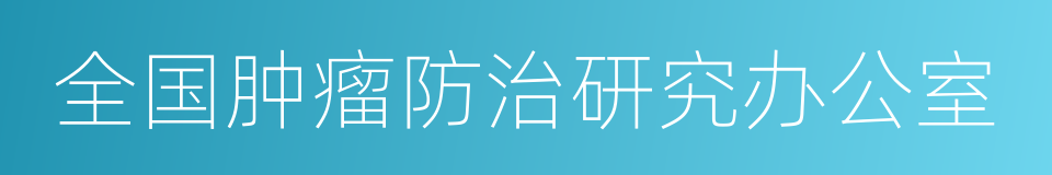 全国肿瘤防治研究办公室的同义词