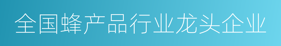 全国蜂产品行业龙头企业的同义词