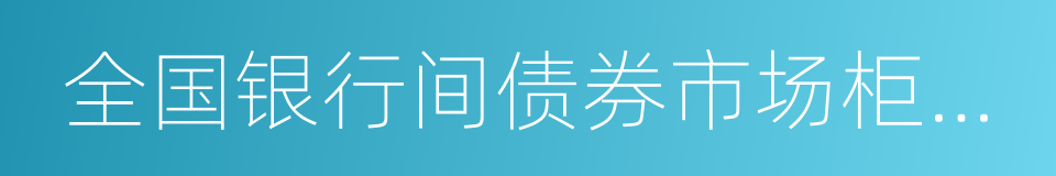 全国银行间债券市场柜台业务管理办法的同义词