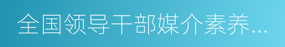 全国领导干部媒介素养培训基地的同义词