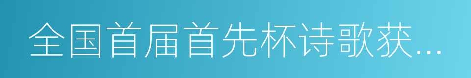 全国首届首先杯诗歌获奖作品精选的同义词