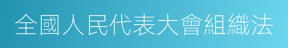 全國人民代表大會組織法的同義詞