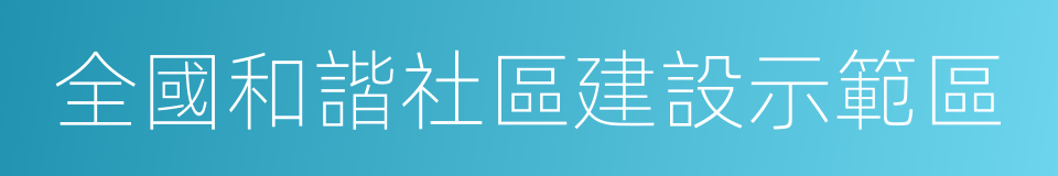 全國和諧社區建設示範區的同義詞