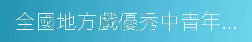 全國地方戲優秀中青年演員彙報演出的同義詞