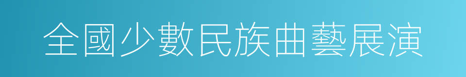 全國少數民族曲藝展演的同義詞