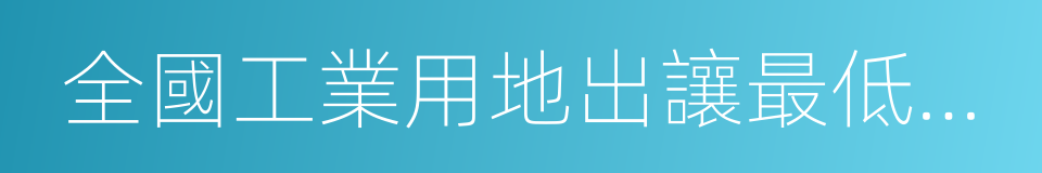 全國工業用地出讓最低價標準的同義詞
