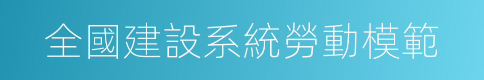 全國建設系統勞動模範的同義詞