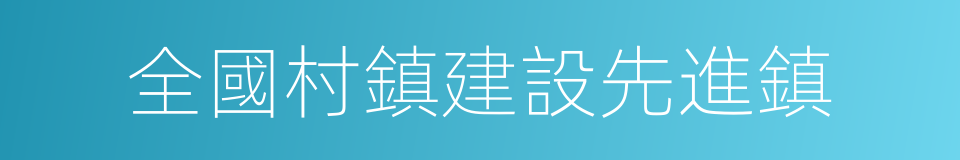 全國村鎮建設先進鎮的同義詞