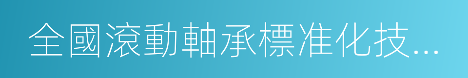 全國滾動軸承標准化技術委員會的同義詞