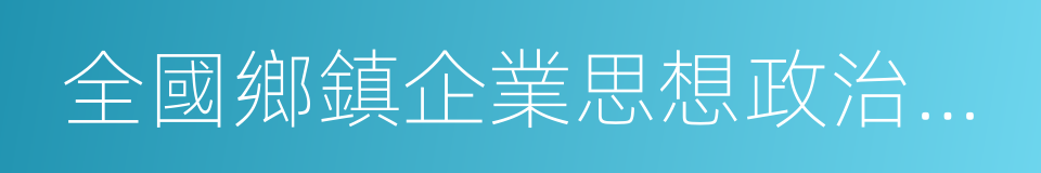 全國鄉鎮企業思想政治工作先進單位的同義詞