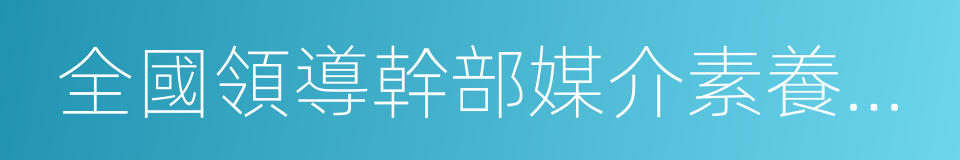 全國領導幹部媒介素養培訓基地的同義詞