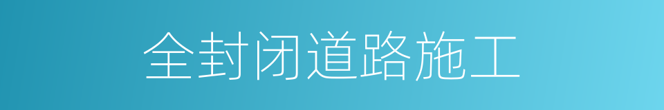 全封闭道路施工的同义词