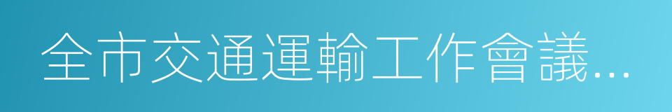 全市交通運輸工作會議召開的同義詞