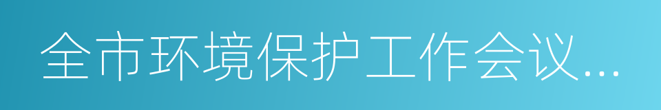 全市环境保护工作会议召开的同义词