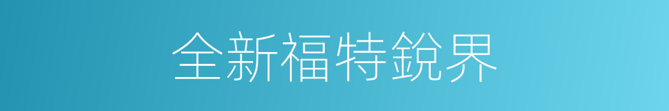 全新福特銳界的同義詞