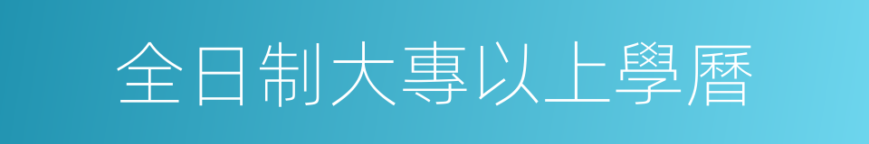 全日制大專以上學曆的同義詞