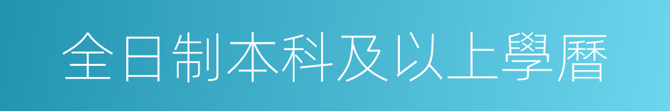 全日制本科及以上學曆的同義詞