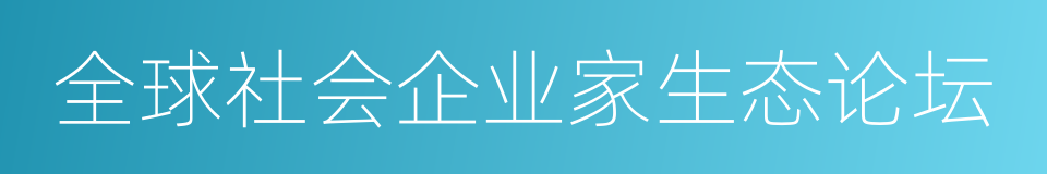 全球社会企业家生态论坛的同义词