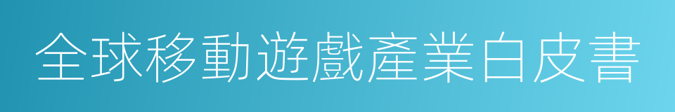 全球移動遊戲產業白皮書的同義詞