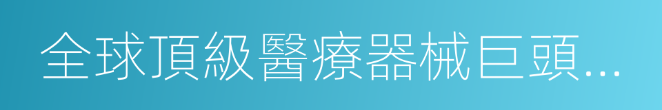 全球頂級醫療器械巨頭全攻略的同義詞