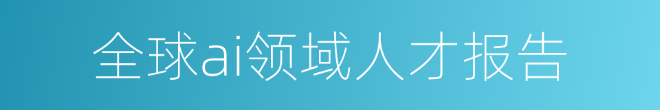 全球ai领域人才报告的同义词