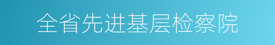 全省先进基层检察院的同义词