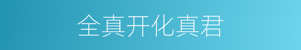 全真开化真君的同义词