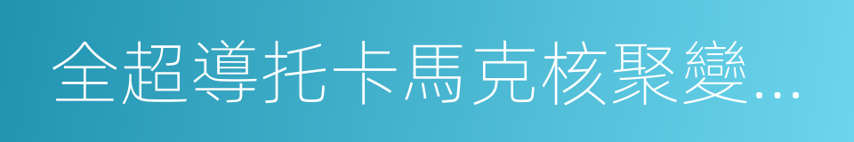 全超導托卡馬克核聚變實驗裝置的同義詞