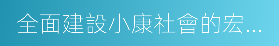 全面建設小康社會的宏偉目標的同義詞