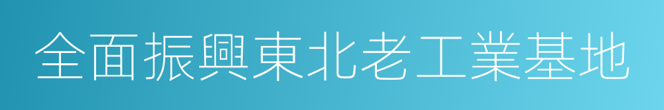 全面振興東北老工業基地的同義詞