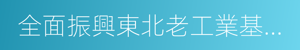 全面振興東北老工業基地戰略的同義詞