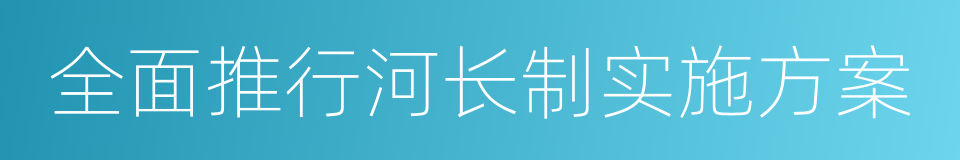 全面推行河长制实施方案的同义词