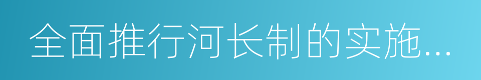 全面推行河长制的实施意见的同义词