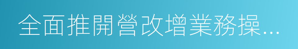 全面推開營改增業務操作指引的同義詞