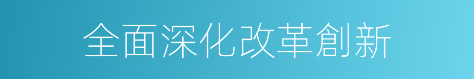 全面深化改革創新的同義詞