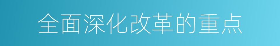 全面深化改革的重点的同义词