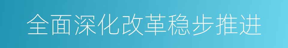 全面深化改革稳步推进的同义词