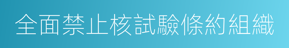 全面禁止核試驗條約組織的同義詞