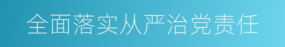 全面落实从严治党责任的同义词