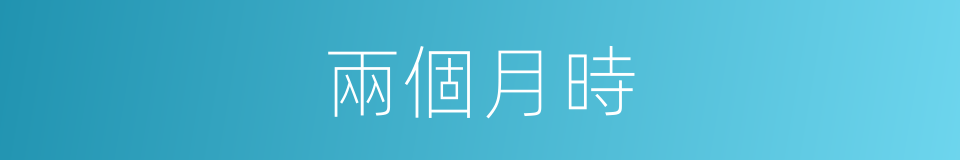 兩個月時的意思